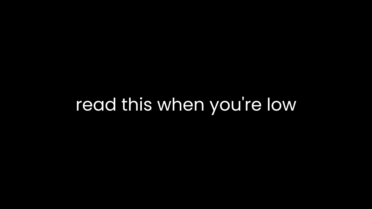Read this when you're low